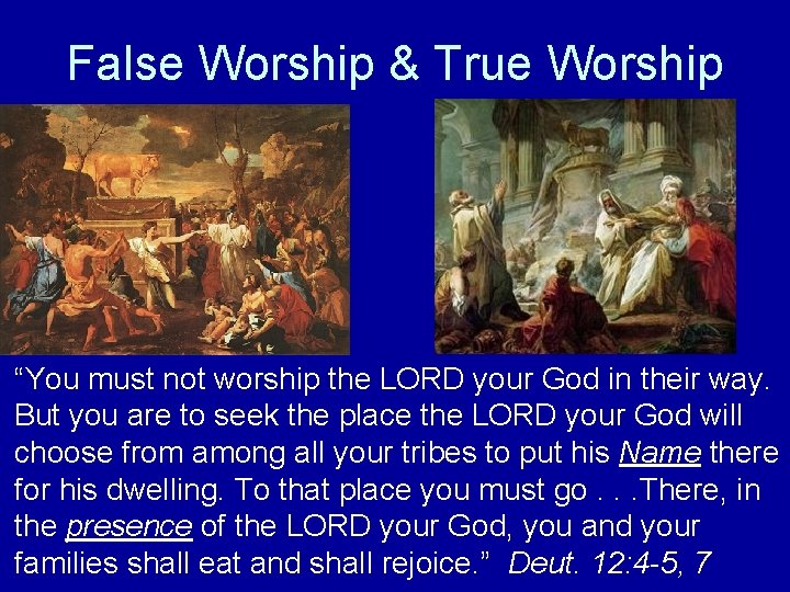 False Worship & True Worship “You must not worship the LORD your God in