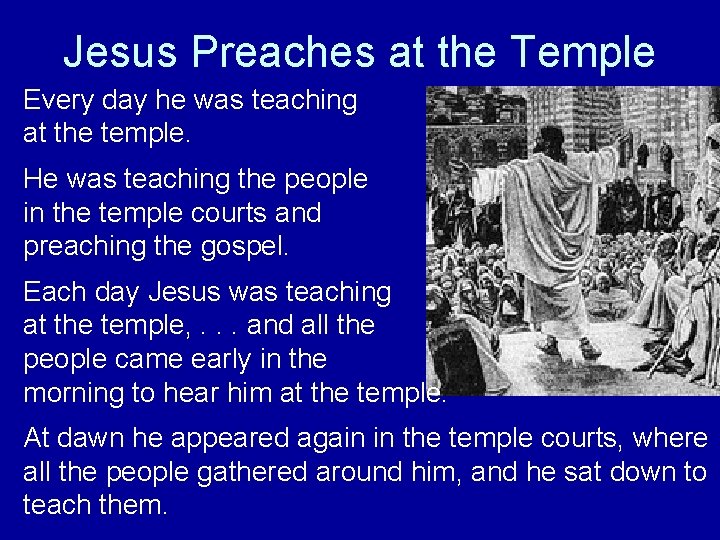 Jesus Preaches at the Temple Every day he was teaching at the temple. He