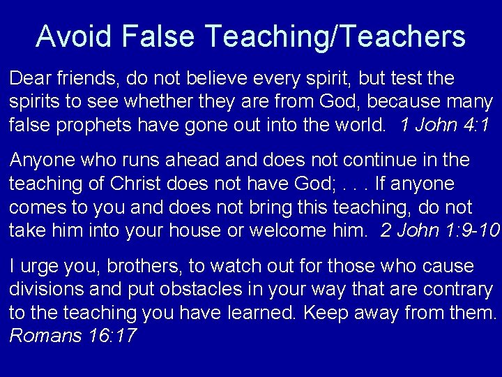 Avoid False Teaching/Teachers Dear friends, do not believe every spirit, but test the spirits
