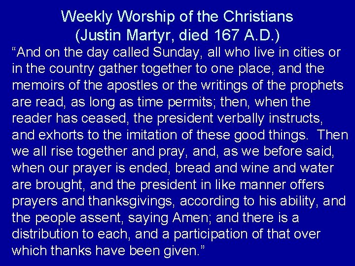 Weekly Worship of the Christians (Justin Martyr, died 167 A. D. ) “And on