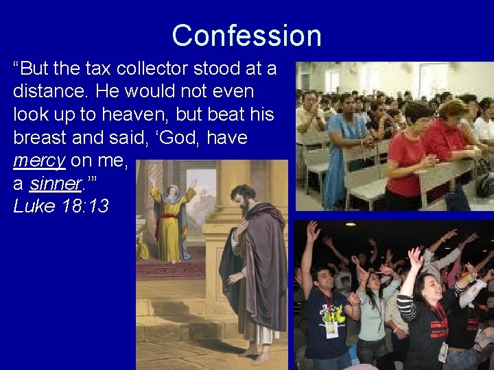 Confession “But the tax collector stood at a distance. He would not even look
