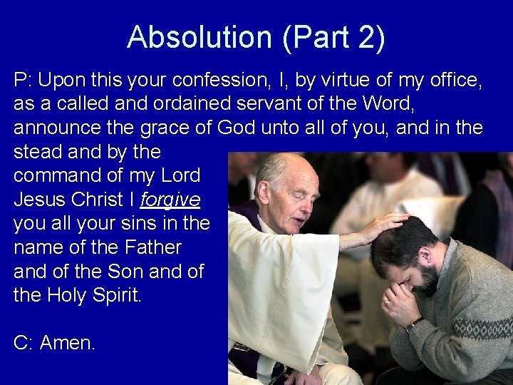 Absolution (Part 2) P: Upon this your confession, I, by virtue of my office,