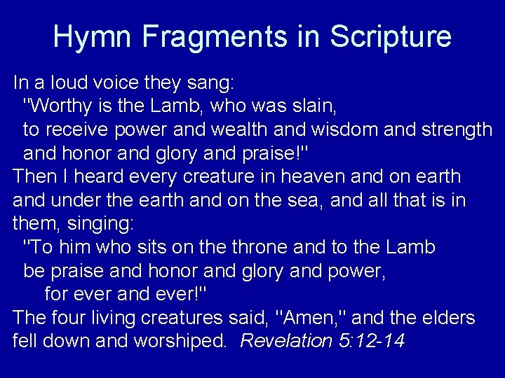 Hymn Fragments in Scripture In a loud voice they sang: "Worthy is the Lamb,