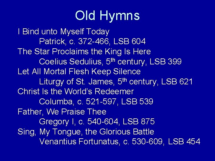 Old Hymns I Bind unto Myself Today Patrick, c. 372 -466, LSB 604 The