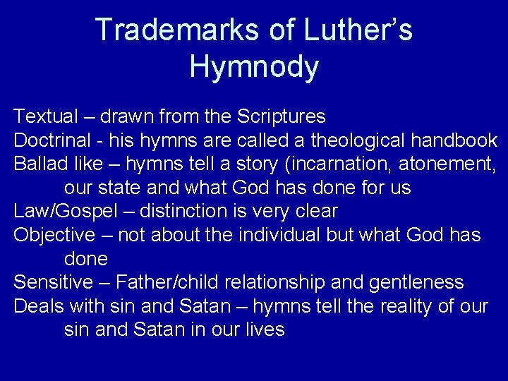 Trademarks of Luther’s Hymnody Textual – drawn from the Scriptures Doctrinal - his hymns