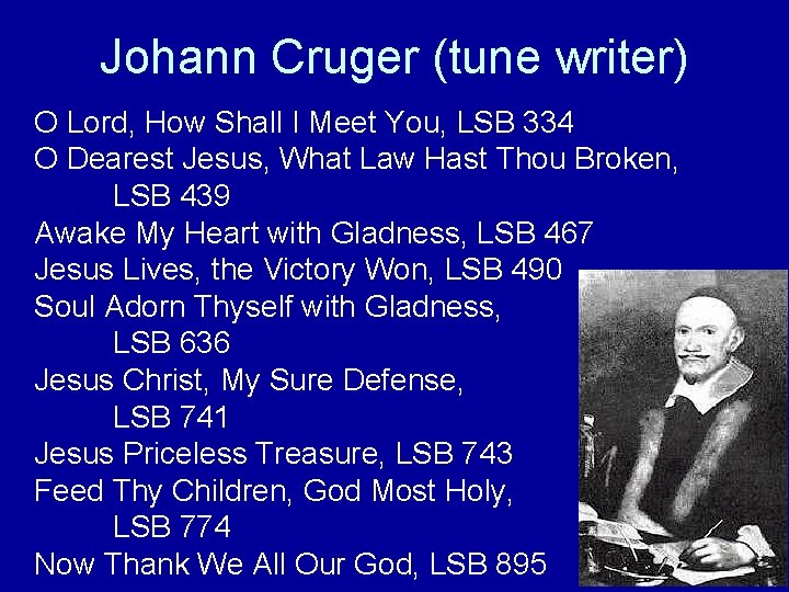 Johann Cruger (tune writer) O Lord, How Shall I Meet You, LSB 334 O
