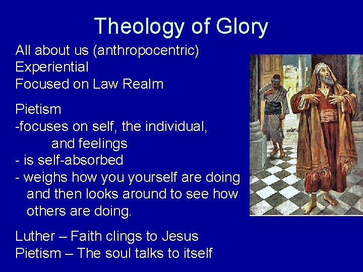Theology of Glory All about us (anthropocentric) Experiential Focused on Law Realm Pietism -focuses
