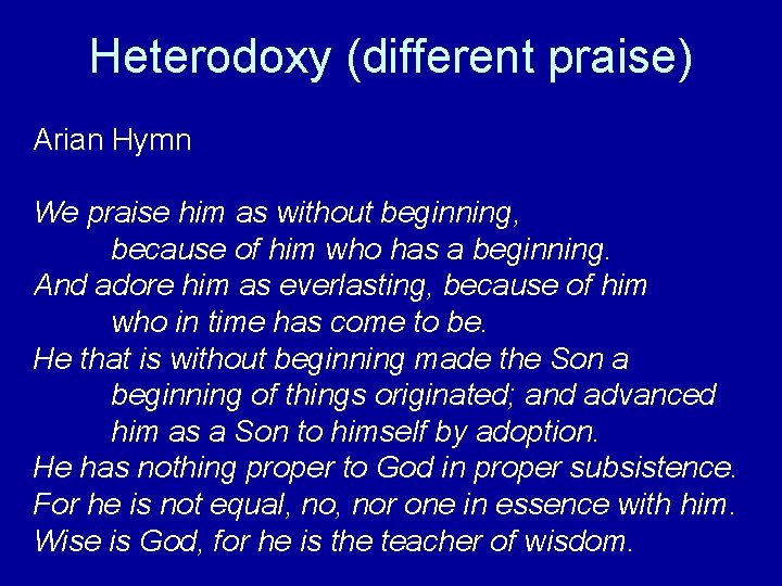 Heterodoxy (different praise) Arian Hymn We praise him as without beginning, because of him