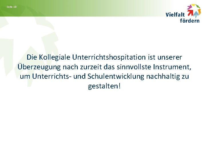 Seite 10 Die Kollegiale Unterrichtshospitation ist unserer Überzeugung nach zurzeit das sinnvollste Instrument, um