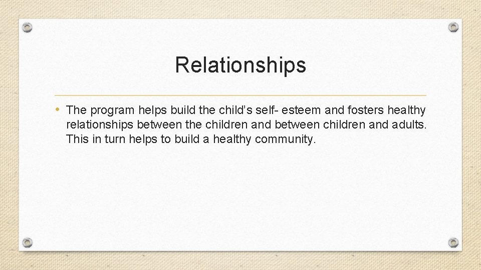 Relationships • The program helps build the child’s self- esteem and fosters healthy relationships