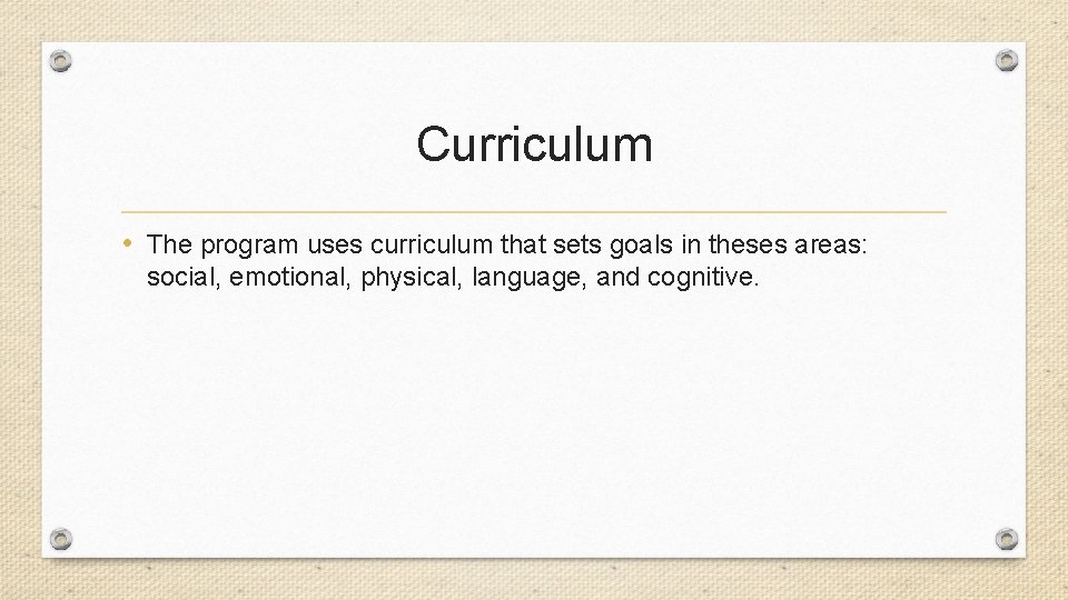 Curriculum • The program uses curriculum that sets goals in theses areas: social, emotional,