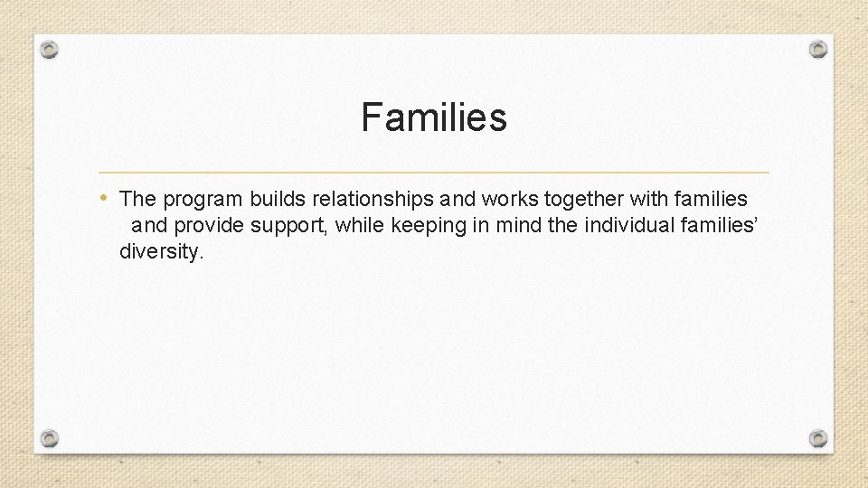 Families • The program builds relationships and works together with families and provide support,