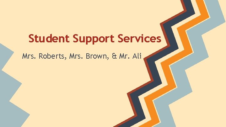 Student Support Services Mrs. Roberts, Mrs. Brown, & Mr. Ali 