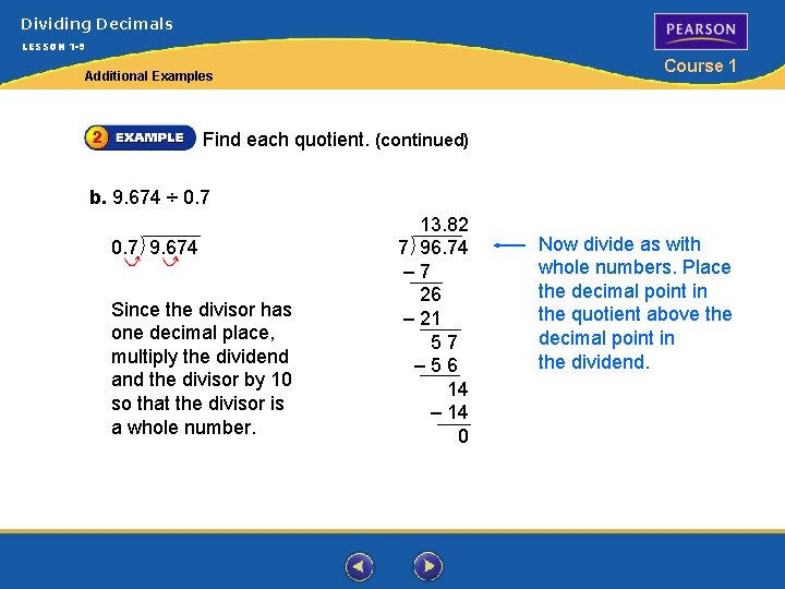 Dividing Decimals LESSON 1 -9 Course 1 Additional Examples Find each quotient. (continued) b. Dividing Decimals LESSON 1 -9 Course 1 Additional Examples Find each quotient. (continued) b.
