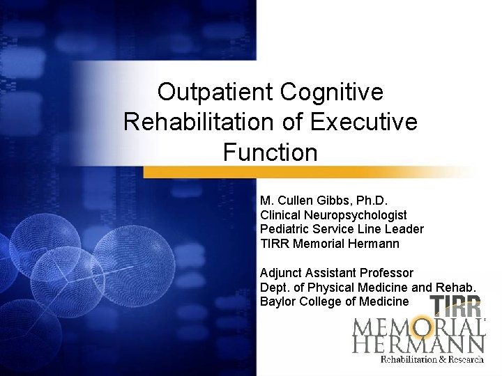 Outpatient Cognitive Rehabilitation of Executive Function M. Cullen Gibbs, Ph. D. Clinical Neuropsychologist Pediatric