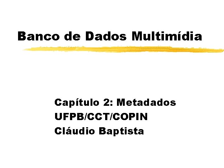 Banco de Dados Multimídia Capítulo 2: Metadados UFPB/CCT/COPIN Cláudio Baptista 