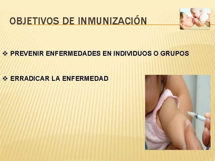 OBJETIVOS DE INMUNIZACIÓN v PREVENIR ENFERMEDADES EN INDIVIDUOS O GRUPOS v ERRADICAR LA ENFERMEDAD