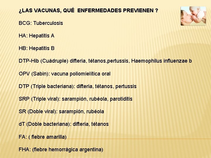 ¿LAS VACUNAS, QUÉ ENFERMEDADES PREVIENEN ? BCG: Tuberculosis HA: Hepatitis A HB: Hepatitis B