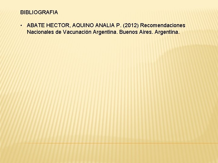 BIBLIOGRAFIA • ABATE HECTOR, AQUINO ANALIA P. (2012) Recomendaciones Nacionales de Vacunación Argentina. Buenos