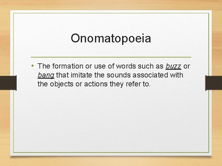 Onomatopoeia • The formation or use of words such as buzz or bang that