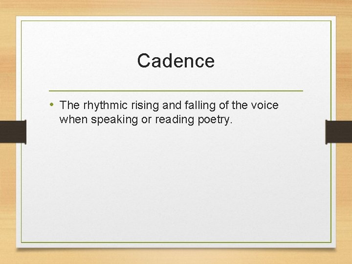 Cadence • The rhythmic rising and falling of the voice when speaking or reading