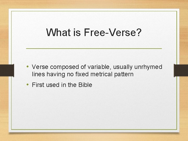 What is Free-Verse? • Verse composed of variable, usually unrhymed lines having no fixed