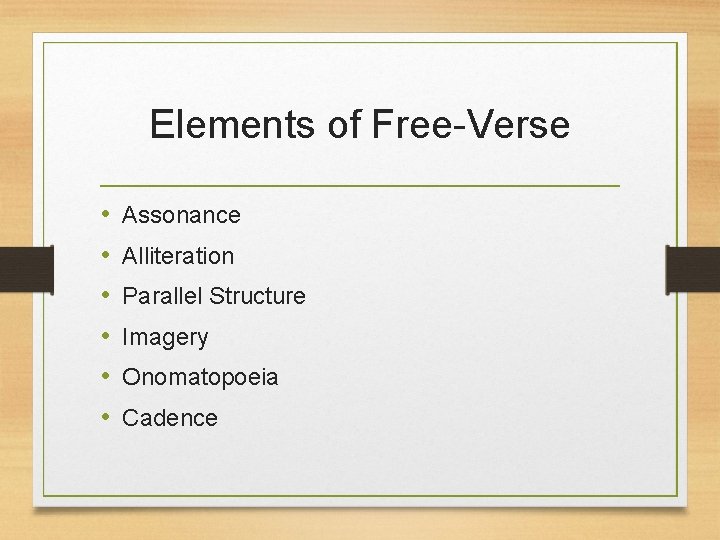 Elements of Free-Verse • • • Assonance Alliteration Parallel Structure Imagery Onomatopoeia Cadence 