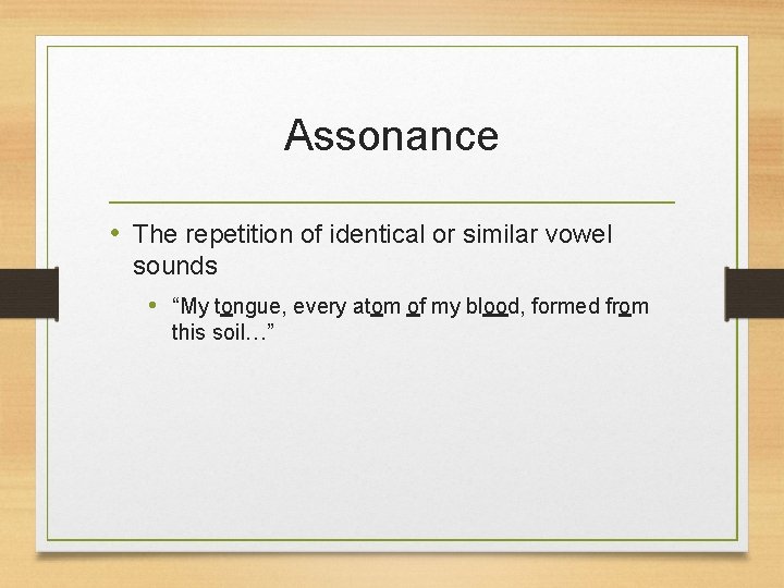 Assonance • The repetition of identical or similar vowel sounds • “My tongue, every