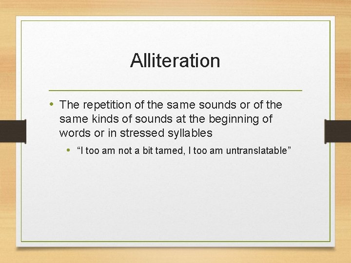 Alliteration • The repetition of the same sounds or of the same kinds of