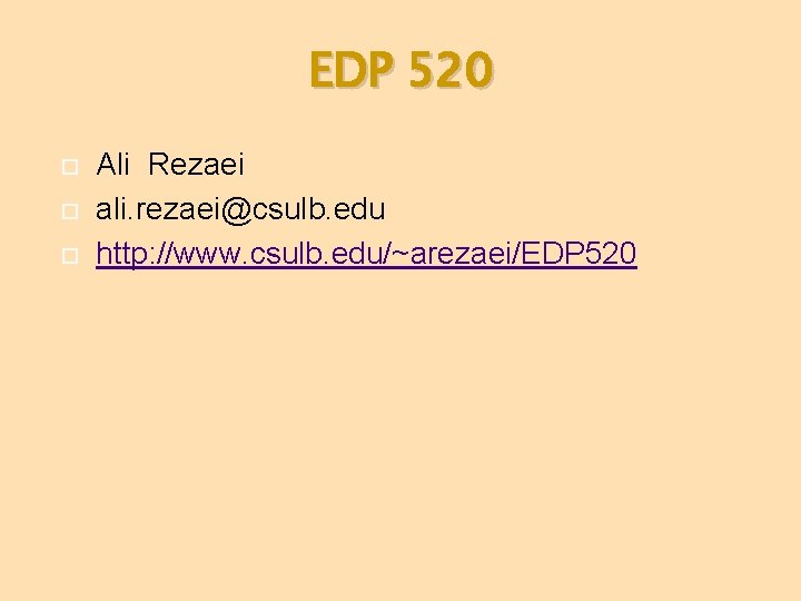 EDP 520 Ali Rezaei ali. rezaei@csulb. edu http: //www. csulb. edu/~arezaei/EDP 520 