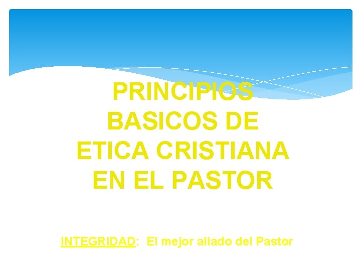 PRINCIPIOS BASICOS DE ETICA CRISTIANA EN EL PASTOR INTEGRIDAD: El mejor aliado del Pastor