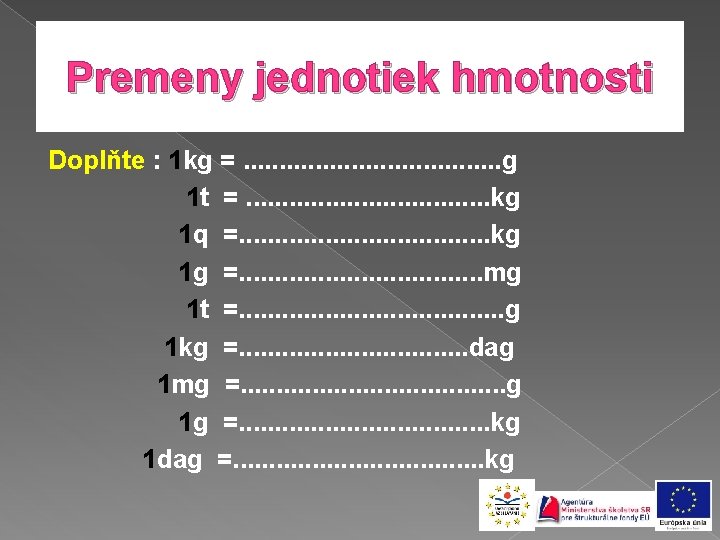 Premeny jednotiek hmotnosti Doplňte : 1 kg =. . . . . g 1