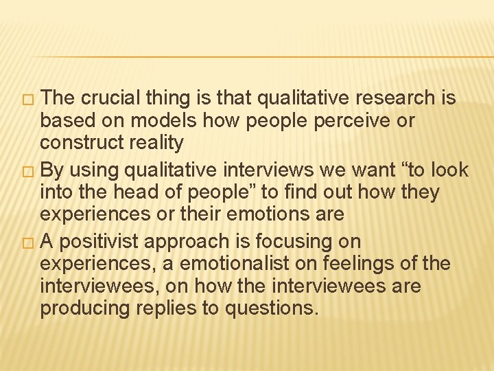 � The crucial thing is that qualitative research is based on models how people