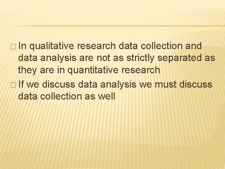 � In qualitative research data collection and data analysis are not as strictly separated