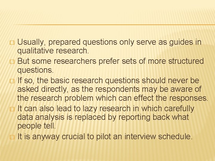 Usually, prepared questions only serve as guides in qualitative research. � But some researchers