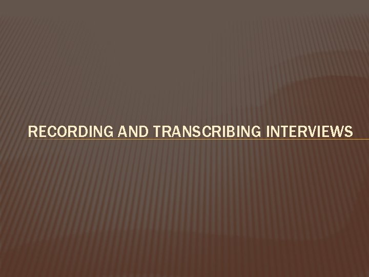 RECORDING AND TRANSCRIBING INTERVIEWS 