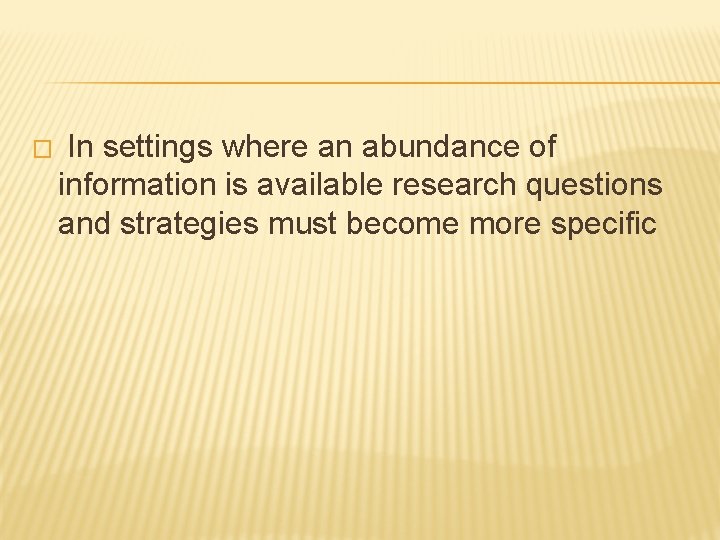 � In settings where an abundance of information is available research questions and strategies
