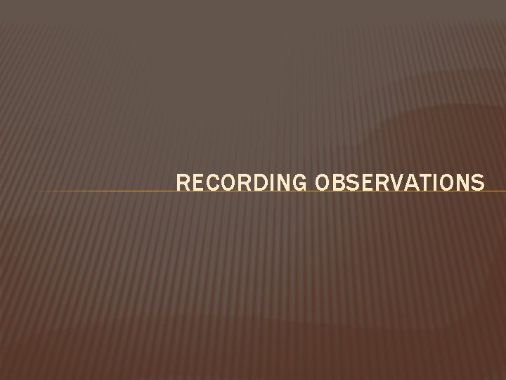 RECORDING OBSERVATIONS 