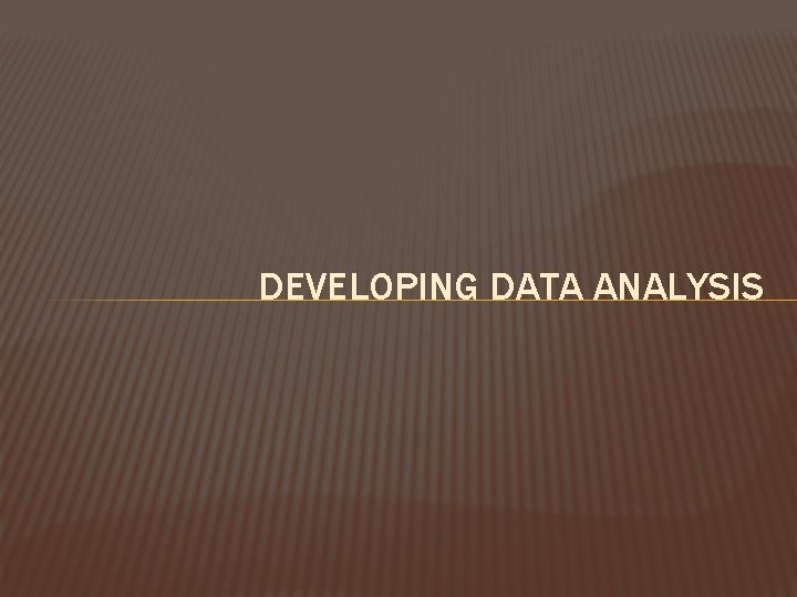 DEVELOPING DATA ANALYSIS 