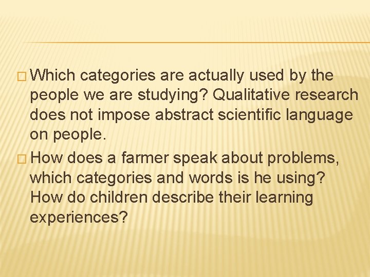 � Which categories are actually used by the people we are studying? Qualitative research