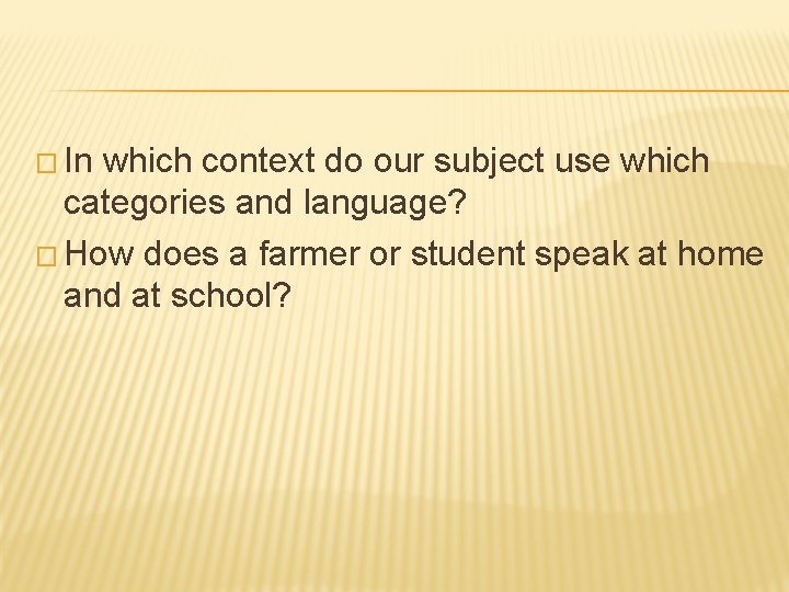 � In which context do our subject use which categories and language? � How