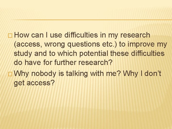 � How can I use difficulties in my research (access, wrong questions etc. )