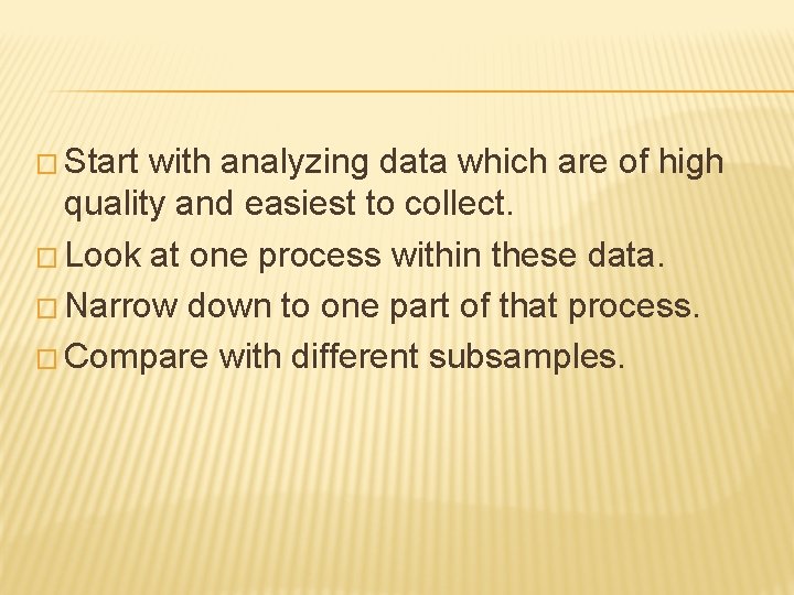 � Start with analyzing data which are of high quality and easiest to collect.