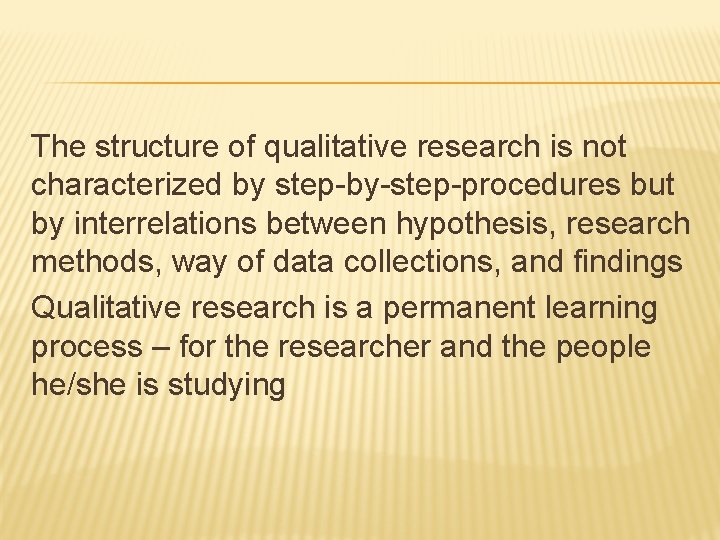 The structure of qualitative research is not characterized by step-by-step-procedures but by interrelations between