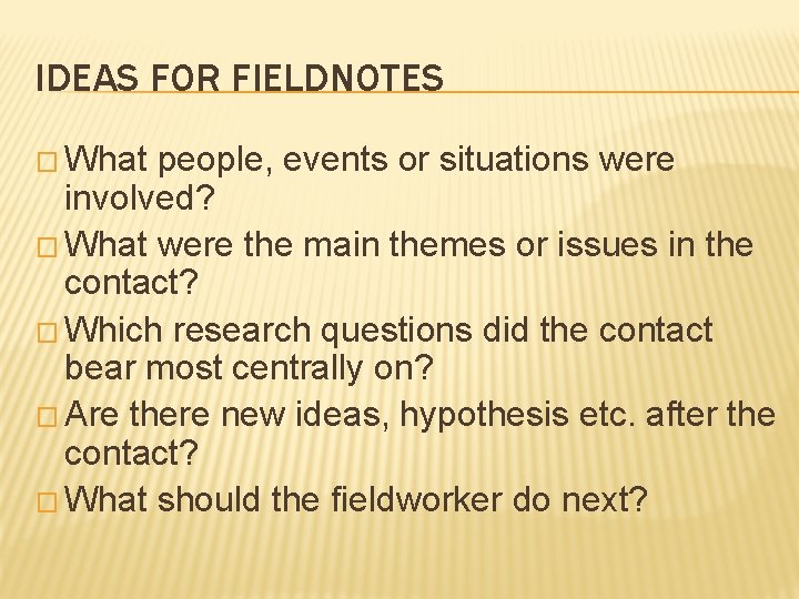 IDEAS FOR FIELDNOTES � What people, events or situations were involved? � What were