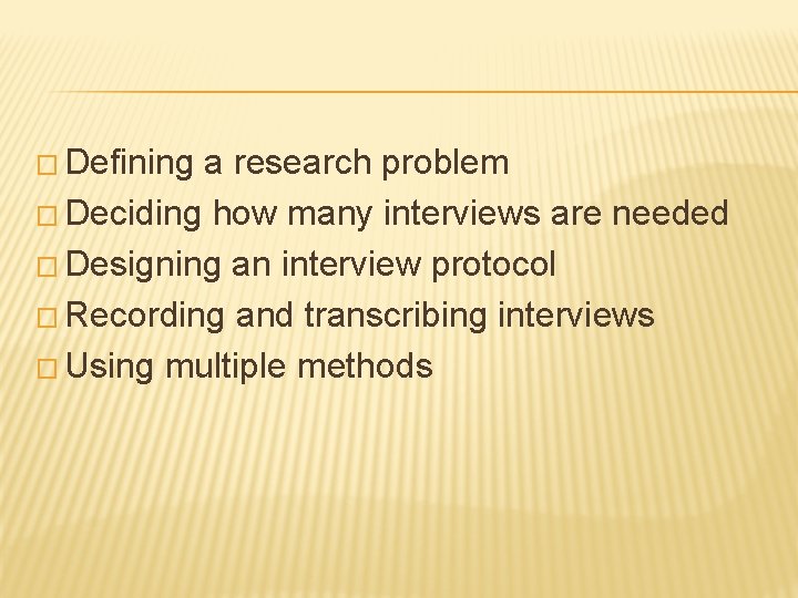 � Defining a research problem � Deciding how many interviews are needed � Designing