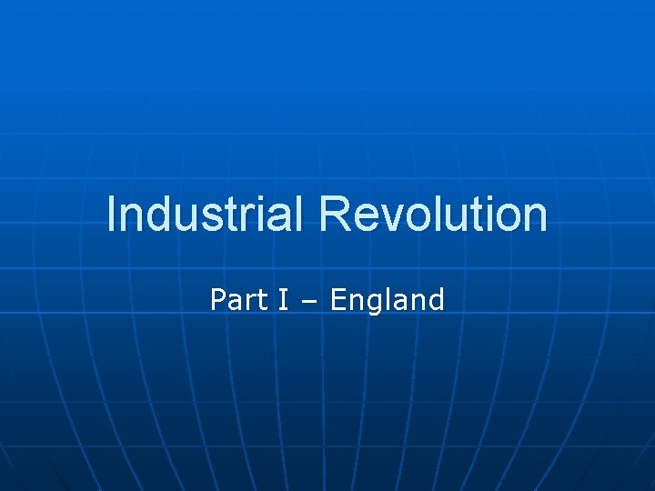 Industrial Revolution Part I – England 