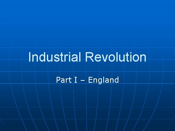 Industrial Revolution Part I – England 