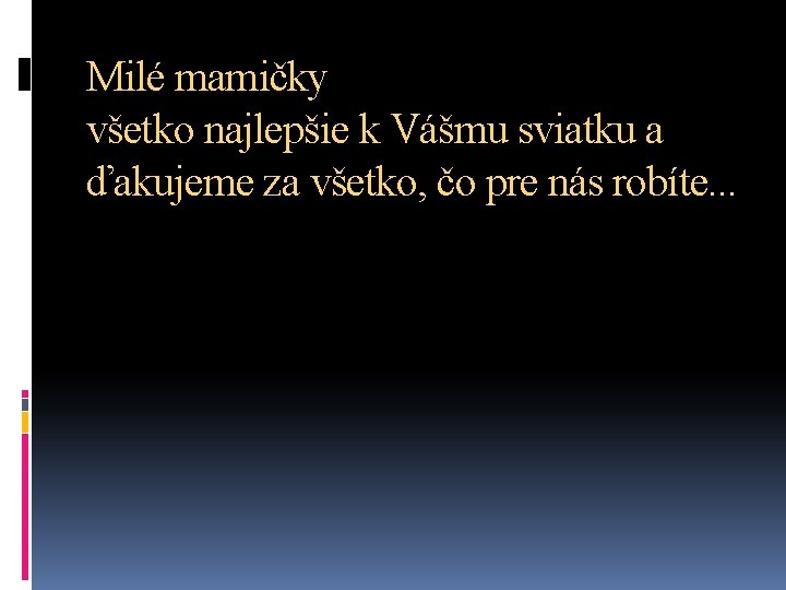 Milé mamičky všetko najlepšie k Vášmu sviatku a ďakujeme za všetko, čo pre nás