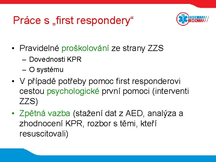 Práce s „first respondery“ • Pravidelné proškolování ze strany ZZS – Dovednosti KPR –